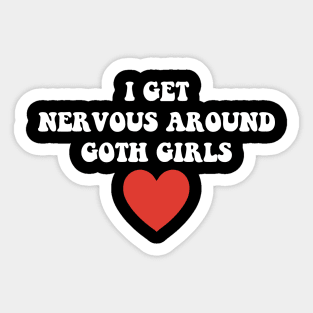 I Get Nervous Around Goth Girls Apparel Sticker